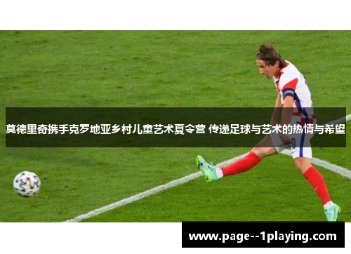莫德里奇携手克罗地亚乡村儿童艺术夏令营 传递足球与艺术的热情与希望