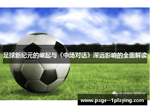 足球新纪元的崛起与《中场对话》深远影响的全面解读 足球新纪元的崛起与《中场对话》深远影响的全面解读