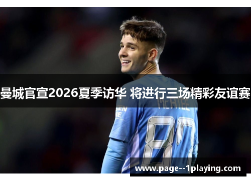 曼城官宣2026夏季访华 将进行三场精彩友谊赛