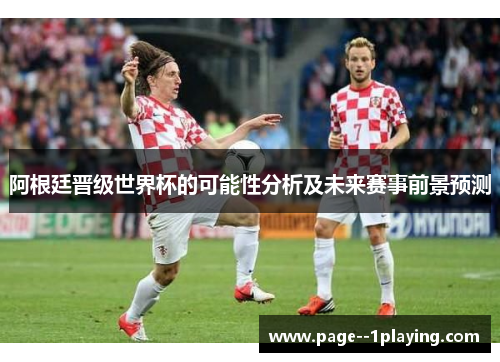 阿根廷晋级世界杯的可能性分析及未来赛事前景预测