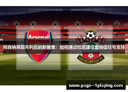阿森纳英超失利后的新篇章：如何通过社区建设重拾信任与支持