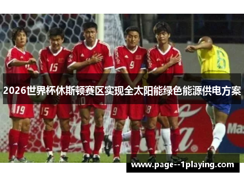 2026世界杯休斯顿赛区实现全太阳能绿色能源供电方案