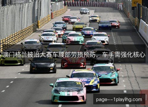 澳门格兰披治大赛车腰部劳损预防，车手需强化核心